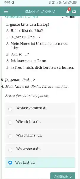 SMAN 51 JAKARTA Ergänze bitte den Dialog! A: Hallo! Bist du Rita? B: Ja, genau. Und ...? A: Mein Name ist Ulrike. Ich bin