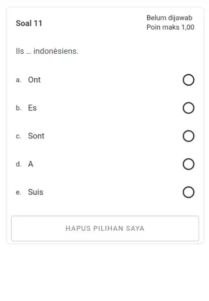 Soal 11 Belum dijawab Poin maks 1,00 IIs ... indonèsiens. a. Ont b. Es c. Sont d. A e. Suis HAPUS PILIHAN SAYA