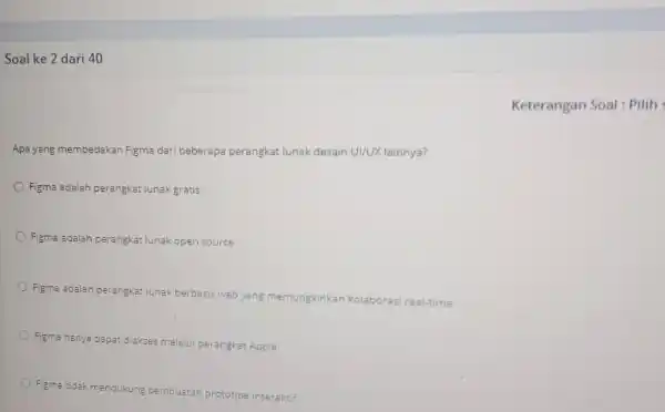 Soal ke 2 dari 40 Keterangan Soal : Pilih Apa yang membedakan Figma dari beberapa perangkat lunak desain UI/UX lainnya? Figma adalah perangkat lunak