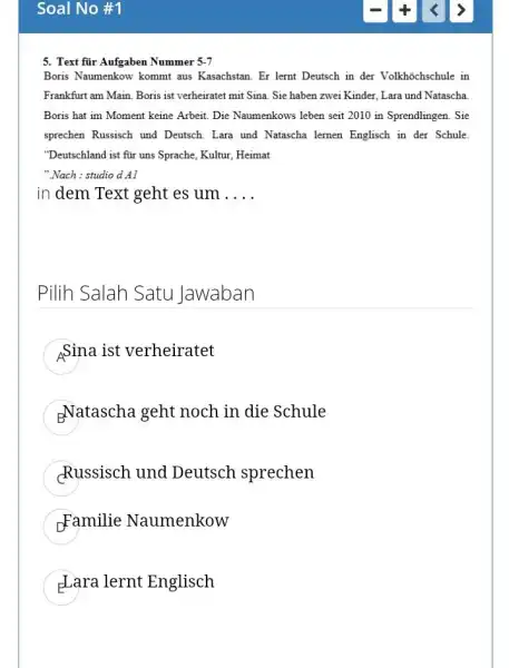 Soal No #1 5. Text für Aufgaben Nummer 5-7 Boris Naumenkow kommt aus Kasachstan. Er lernt Deutsch in der Volkhöchschule in Frankfurt am Main.