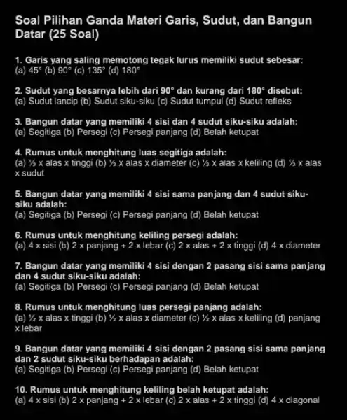 Soal Pilihan Ganda Materi Garis, Sudut, dan Bangun Datar (25 Soal) Garis yang saling memotong tegak lurus memiliki sudut sebesar: (a) 45° (b) 90°