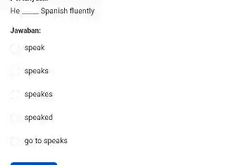 He Spanish fluently Jawaban: speak speaks speakes speaked go to speaks