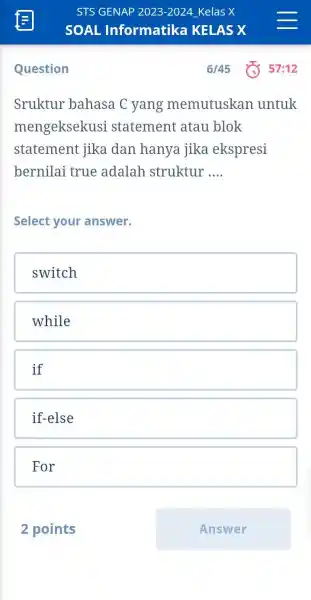 STS GENAP 2023-2024_Kelas X SOAL Informatika KELAS X Question 6//45 57:12 Sruktur bahasa C yang memutuskan untuk mengeksekusi statement atau blok statement jika dan