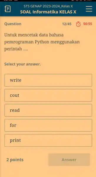 STS GENAP 2023-2024_Kelas X SOAL Informatika KELAS X Question 12//45 50:55 Untuk mencetak data bahasa pemrograman Python menggunakan perintah .... Select your answer. write