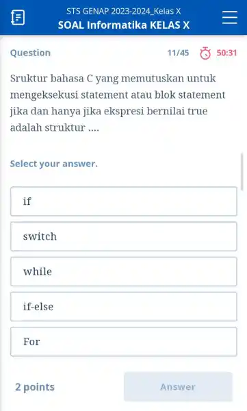 STS GENAP 2023-2024_Kelas X SOAL Informatika KELAS X Question 11//45 50:31 Sruktur bahasa C yang memutuskan untuk mengeksekusi statement atau blok statement jika dan