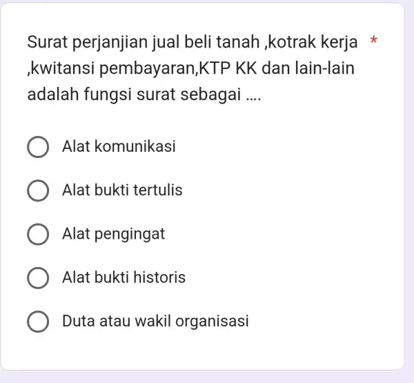 Surat perjanjian jual beli tanah ,kotrak kerja * ,kwitansi pembayaran,KTP KK dan lain-lain adalah fungsi surat sebagai .... Alat komunikasi Alat bukti tertulis Alat