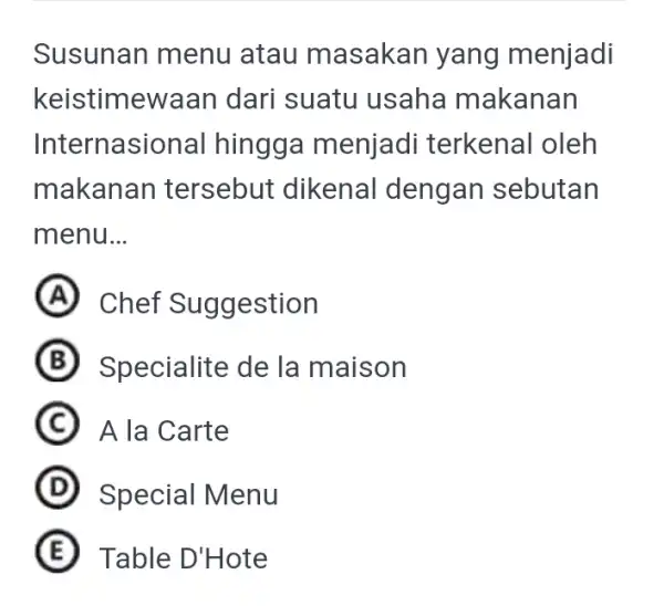 Susunan menu atau masakan yang menjadi keistimewaan dari suatu usaha makanan Internasional hingga menjadi terkenal oleh makanan tersebut dikenal dengan sebutan menu... (A) Chef