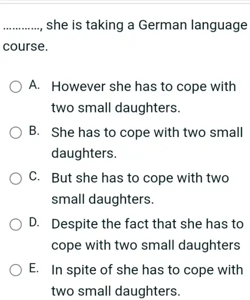 she is taking a German language course. A. However she has to cope with two small daughters. B. She has to cope with two