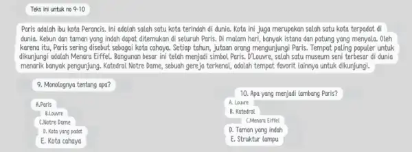 Teks ini untuk no 9-10 Paris adalah ibu kota Perancis. Ini adalah salah satu kota terindah di dunia. Kota ini juga merupakan salah satu