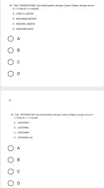 Teks "KONEKSI KABEL" jika dienkripsikan dengan Caesar Chipper dengan aturan A=>D dan B=>E menjadi... A. LPOFLTJ LBCFM B. MQPGMUK MCDGN C. NRQHNVL NDEHO D.