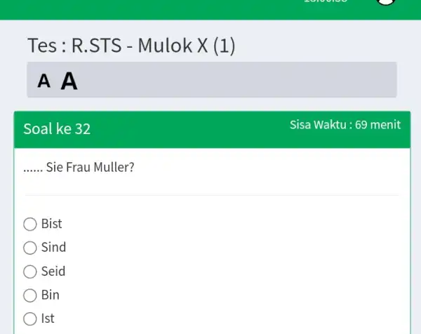 Tes : R.STS - Mulok X (1) A A Soal ke 32 Sisa Waktu : 69 menit Sie Frau Muller? Bist Sind Seid Bin