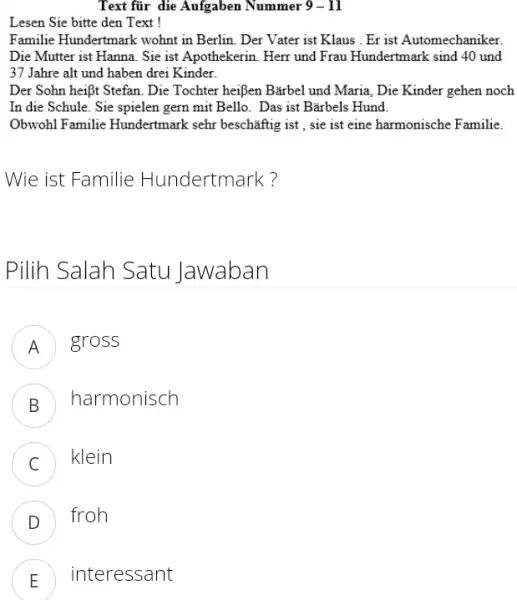 Text für die Aufgaben Nummer 9-11 Lesen Sie bitte den Text ! Familie Hundertmark wohnt in Berlin. Der Vater ist Klaus. Er ist Automechaniker.