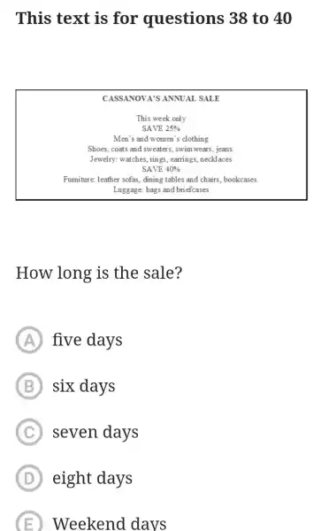 This text is for questions 38 to 40 How long is the sale? five days six days seven days eight days Weekend davs