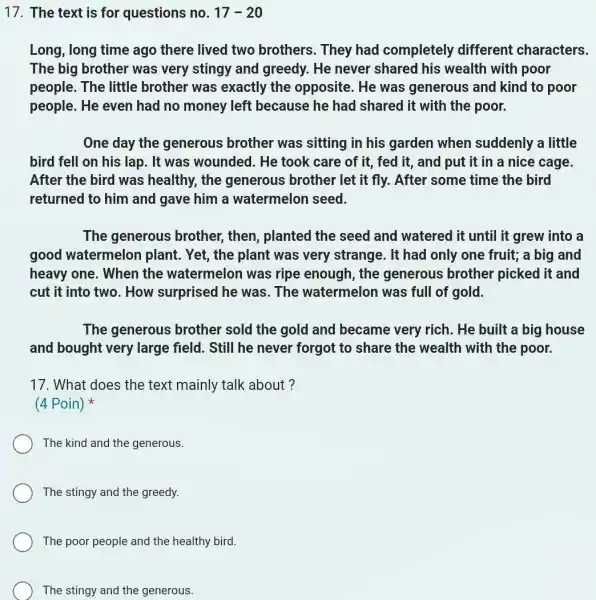 The text is for questions no. 17-20 Long, long time ago there lived two brothers. They had completely different characters. The big brother was
