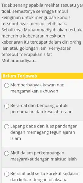 Tidak senang apabila melihat sesuatu yar tidak semestinya sehingga timbul keinginan untuk mengubah kondisi tersebut agar menjadi lebih baik. Sebaliknya Muhammadiyah akan terbuka menerima