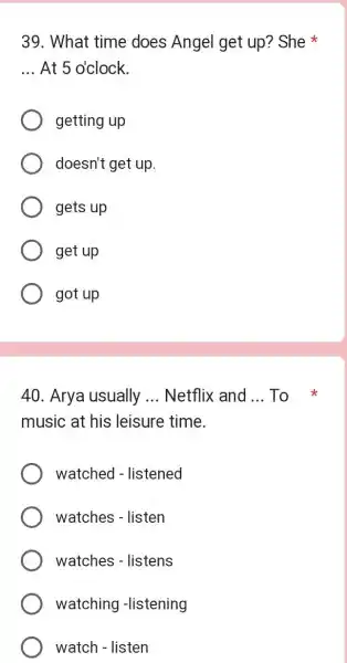 What time does Angel get up? She * At 5 o'clock. getting up doesn't get up. gets up get up got up Arya usually