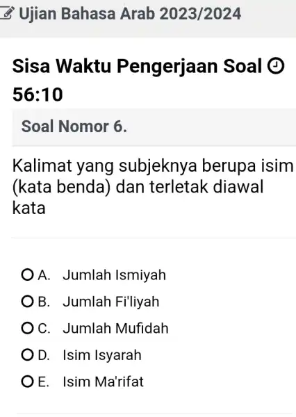 Ujian Bahasa Arab 2023/2024 Sisa Waktu Pengerjaan Soal (C) 56:10 Soal Nomor 6. Kalimat yang subjeknya berupa isim (kata benda) dan terletak diawal kata