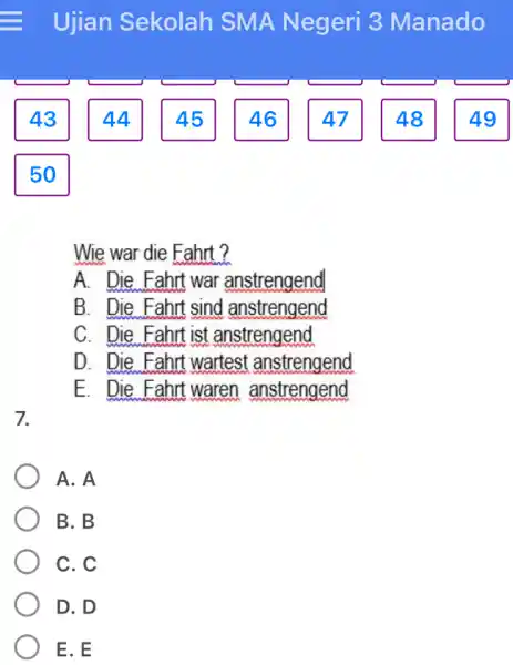 Ujian Sekolah SMA Negeri 3 Manado 43 44 45 46 47 48 49 50 Wie war die Fahrt? A. Die Fahrt war anstrengend B.