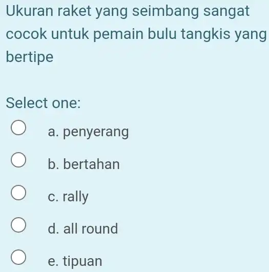 Ukuran raket yang seimbang sangat cocok untuk pemain bulu tangkis yang bertipe Select one: a. penyerang b. bertahan c. rally d. all round e.