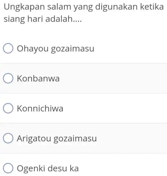 Ungkapan salam yang digunakan ketika siang hari adalah.... Ohayou gozaimasu Konbanwa Konnichiwa Arigatou gozaimasu Ogenki desu ka