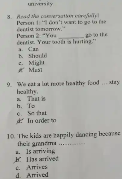 university. 8. Read the conversation carefully! Person 1: "I don't want to go to the dentist tomorrow." Person 2: "You go to the dentist.