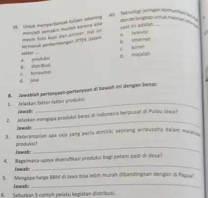 Untuk memperbanyak tulisan sekarang menjadi semakin mudah karena ada mesin foto kopi dan printer. Hal ini termasuk perkembangan IPTEk dalam seltor - a. produksi