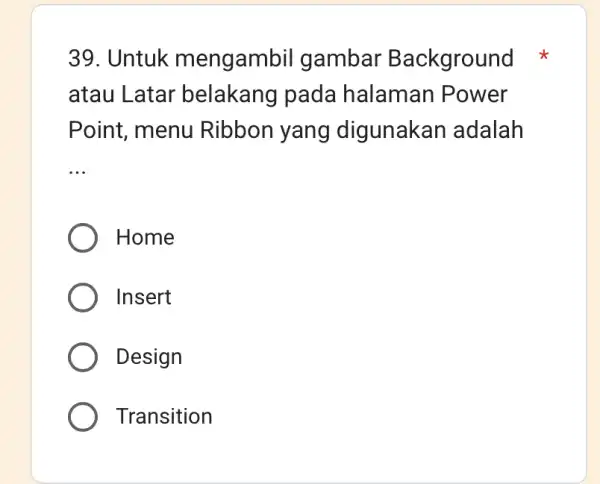 Untuk mengambil gambar Background atau Latar belakang pada halaman Power Point, menu Ribbon yang digunakan adalah Home Insert Design Transition