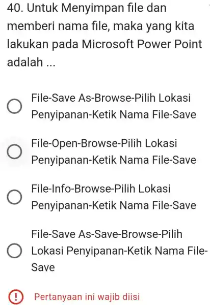 Untuk Menyimpan file dan memberi nama file, maka yang kita lakukan pada Microsoft Power Point adalah ... File-Save As-Browse-Pilih Lokasi Penyipanan-Ketik Nama File-Save File-Open-Browse-Pilih