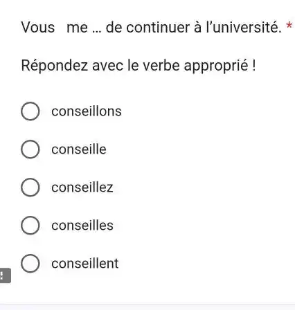 Vous me ... de continuer à l'université. * Répondez avec le verbe approprié ! conseillons conseille conseillez conseilles conseillent