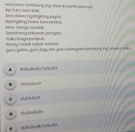 wacanen tembang ing nisor iki kanthi permati Aja turu sore kaki, Ana dewa nganglang jagad, Nyangking bokor kencanane, Isine donga tetulak Sandhang kalawan pangan.