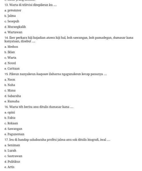 Warta di télévisi ditepikeun ku .... a. présénter b. Jalma c. Sesepuh d. Murangkalih e. Wartawan Iber perkara hiji kajadian atawa hiji hal, boh