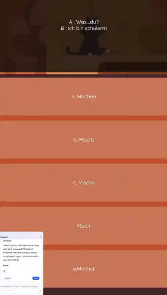 A : Was...du? B : Ich bin schulerm a. Machen b. Macht c. Mache Mach Obralan Al Jawaban: "Wohnt" (opsi a) adalah bentuk kata