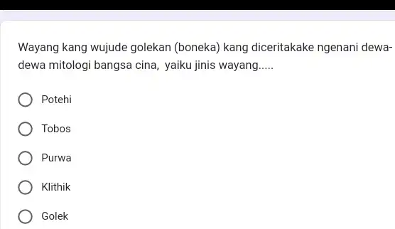 Wayang kang wujude golekan (boneka) kang diceritakake ngenani dewadewa mitologi bangsa cina, yaiku jinis wayang..... Potehi Tobos Purwa Klithik Golek