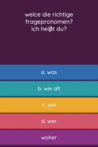 welce die richtige fragepronomen? ich heißt du? a. was b. wie alt c. wie d. wer woher