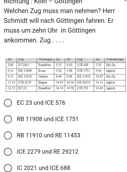 Welchen Zug muss man nehmen? Herr Schmidt will nach Göttingen fahren. Er muss um zehn Uhr in Göttingen ankommen. Zug ... . Ab Zug