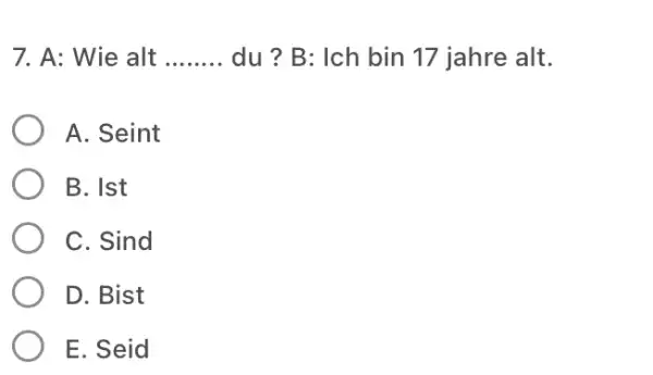 A: Wie alt du ? B: Ich bin 17 jahre alt. A. Seint B. Ist C. Sind D. Bist E. Seid