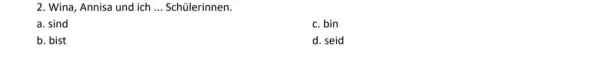 Wina, Annisa und ich ... Schülerinnen. a. sind c. bin b. bist d. seid