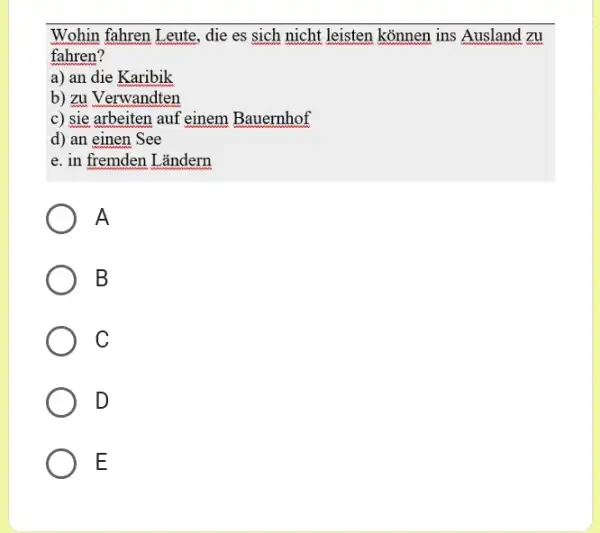 Wohin fahren Leute, die es sich nicht leisten können ins Ausland zu fahren? a) an die Karibik b) zu Verwandten c) sie arbeiten auf