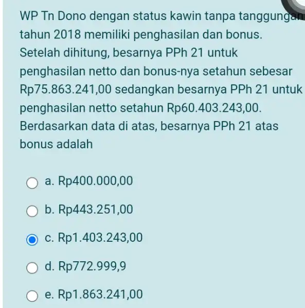 WP Tn Dono dengan status kawin tanpa tanggung tahun 2018 memiliki penghasilan dan bonus. Setelah dihitung, besarnya PPh 21 untuk penghasilan netto dan bonus-nya