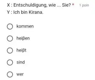 X: Entschuldigung, wie ... Sie? * 1 poin Y : Ich bin Kirana. kommen heißen heipt sind wer