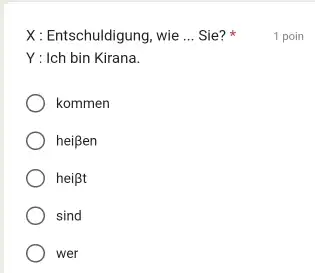 X : Entschuldigung, wie ... Sie? * 1 poin Y : Ich bin Kirana. kommen heißen heißt sind wer