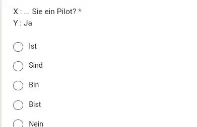 X : ... Sie ein Pilot? * Y:Ja Ist Sind Bin Bist Nein