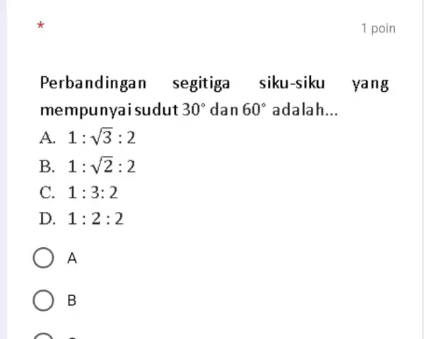 1 poin Perbandingan segitiga siku-siku yang mempunyai sudut 30° dan 60° adalah... A. 1:sqrt3:2 B. 1:sqrt2:2 C. 1:3:2 D. 1:2:2 A B