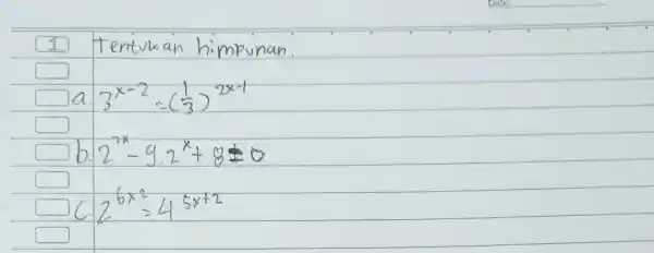 (1) Tentukan himpunan. a. 3^(x-2)=((1)/(3))^(2x-1) b. 2^(2x)-9.2^(x)+8=0 c. 2^(6x^(2))=4^(5x+2)