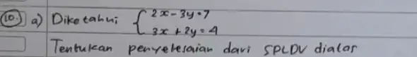 (10.) a) Dike tahni 2x-3y=7 3x+2y=4 Tentukan penyelesaian davi SPLDV dialas