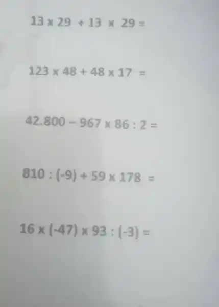 13 xx29+13 xx29= 123 xx48+48 xx17= 42.800-967 xx86:2= 810:(-9)+59 xx178= 16 xx(-47)xx93:(-3)=