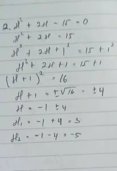 " 2. "x^(2)+2H-15=0 x^(2)+2x=15 x^(2)+2H+1^(2)=15+1^(2) H^(2)+2x+1=15+1 (H_(+1))^(2)=16 H+1=+-sqrt16=+-4 H_(1)=-1+-4 H_(2)=-1+4=3