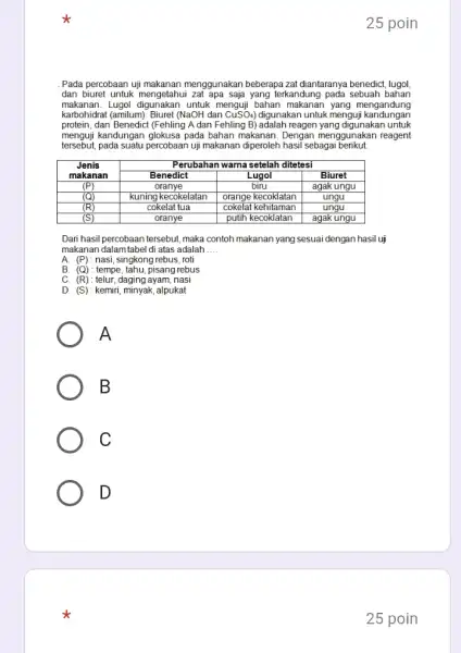 25 poin . Pada percobaan uji makanan menggunakan beberapa zat diantaranya benedict, lugol, dan biuret untuk mengetahui zat apa saja yang terkandung pada sebuah