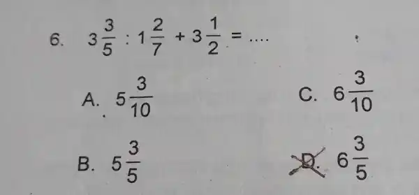 3(3)/(5):1(2)/(7)+3(1)/(2)= A. 5(3)/(10) C. 6(3)/(10) B. 5(3)/(5) 2.. 6(3)/(5)