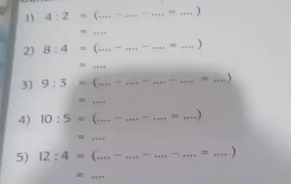 4:2=(dots-dots-dots=dots) =dots . 8:4=(dots..dots-dots=dots) =dots 9:3=(dots-dots-dots-dots=dots) =dots. 10:5=(dots..dots-dots..dots.) =dots.. 12:4=(dots..dots-dots..dots.=dots) =dots.